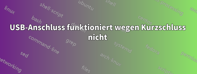 USB-Anschluss funktioniert wegen Kurzschluss nicht