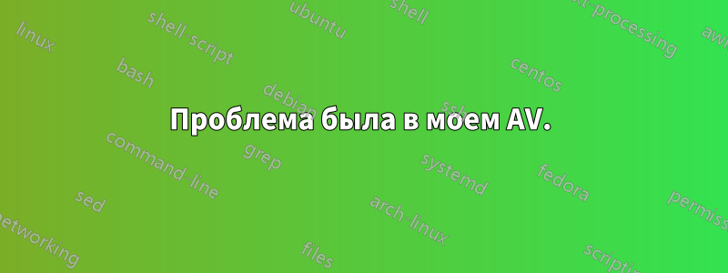 Проблема была в моем AV.