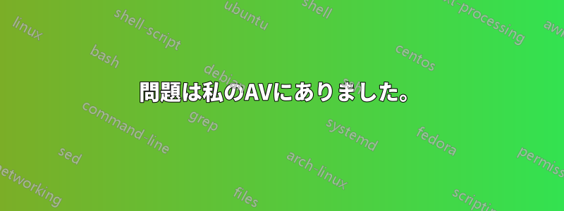 問題は私のAVにありました。