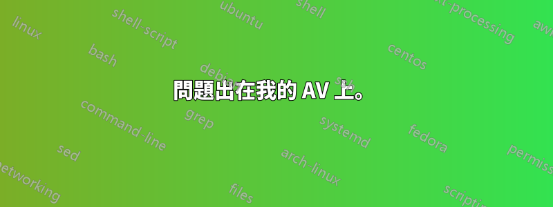 問題出在我的 AV 上。