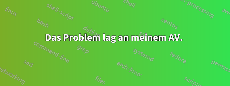 Das Problem lag an meinem AV.