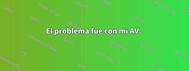 El problema fue con mi AV.