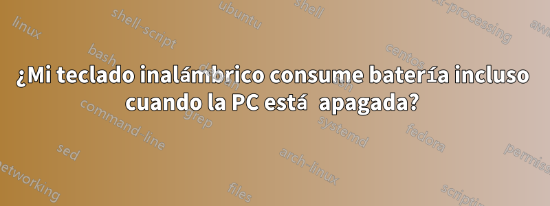 ¿Mi teclado inalámbrico consume batería incluso cuando la PC está apagada?