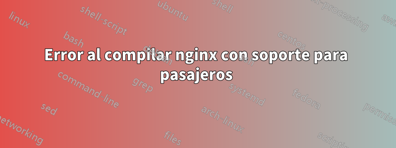 Error al compilar nginx con soporte para pasajeros