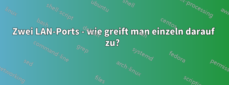 Zwei LAN-Ports - wie greift man einzeln darauf zu? 