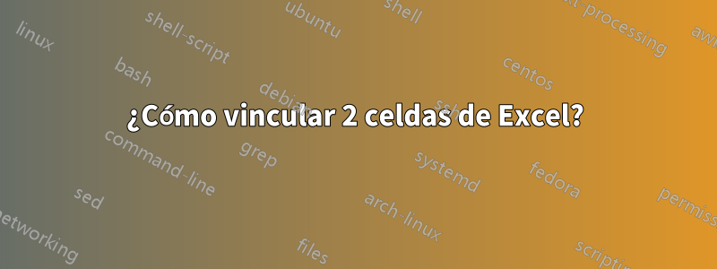 ¿Cómo vincular 2 celdas de Excel?