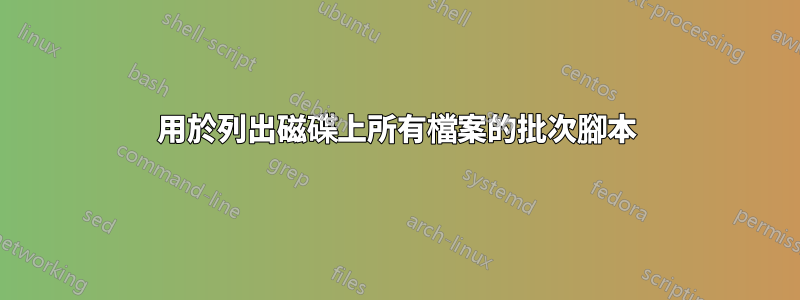 用於列出磁碟上所有檔案的批次腳本