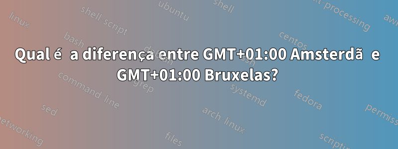 Qual é a diferença entre GMT+01:00 Amsterdã e GMT+01:00 Bruxelas?