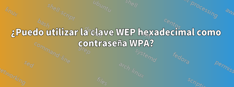 ¿Puedo utilizar la clave WEP hexadecimal como contraseña WPA?