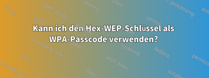 Kann ich den Hex-WEP-Schlüssel als WPA-Passcode verwenden?