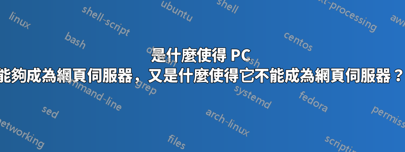 是什麼使得 PC 能夠成為網頁伺服器，又是什麼使得它不能成為網頁伺服器？