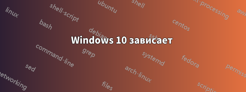 Windows 10 зависает