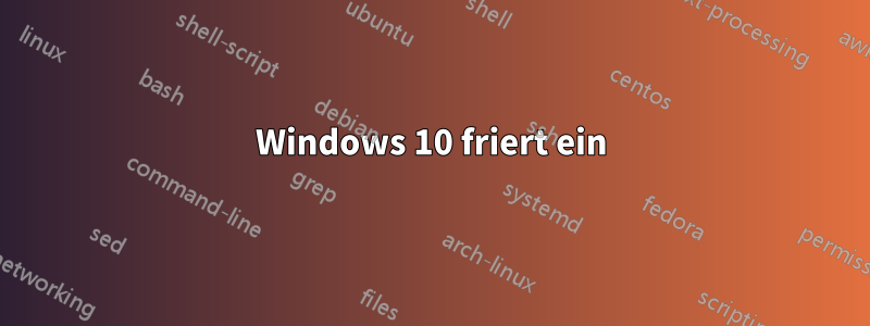 Windows 10 friert ein