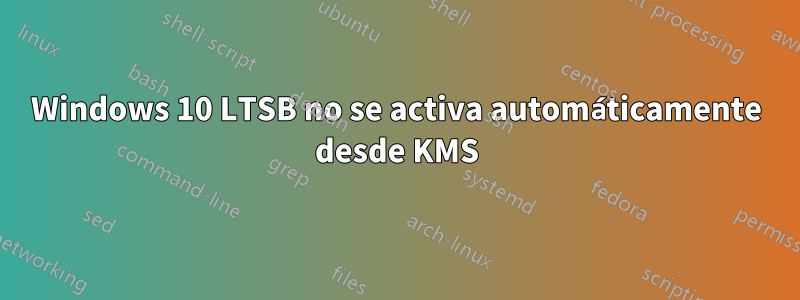 Windows 10 LTSB no se activa automáticamente desde KMS