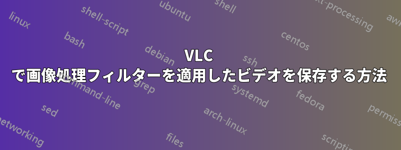 VLC で画像処理フィルターを適用したビデオを保存する方法