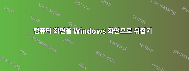 컴퓨터 화면을 Windows 화면으로 뒤집기 