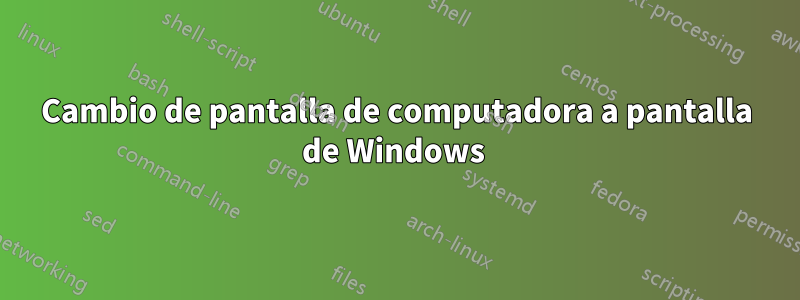 Cambio de pantalla de computadora a pantalla de Windows 
