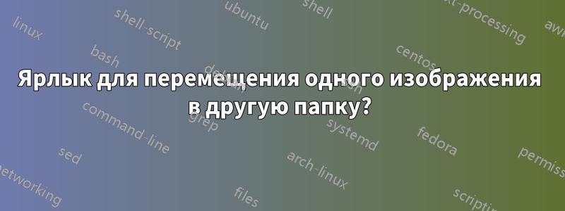 Ярлык для перемещения одного изображения в другую папку?