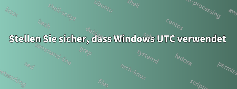 Stellen Sie sicher, dass Windows UTC verwendet