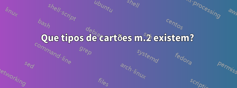 Que tipos de cartões m.2 existem?