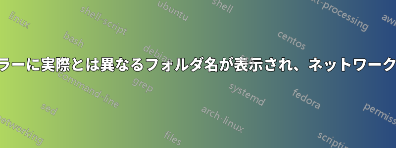 ファイルエクスプローラーに実際とは異なるフォルダ名が表示され、ネットワーク共有の問題が発生する