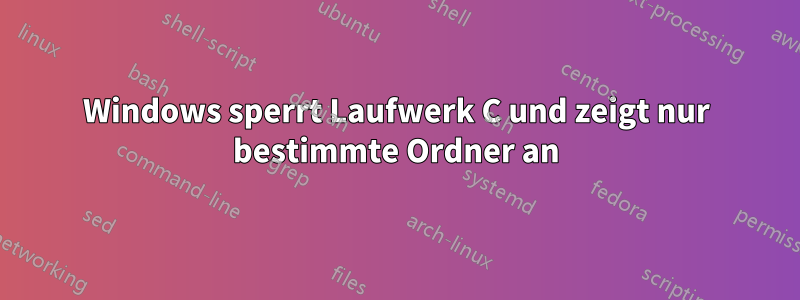 Windows sperrt Laufwerk C und zeigt nur bestimmte Ordner an