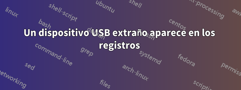 Un dispositivo USB extraño aparece en los registros