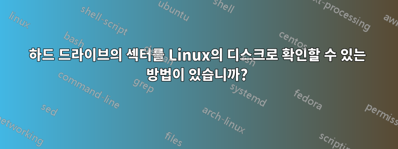 하드 드라이브의 섹터를 Linux의 디스크로 확인할 수 있는 방법이 있습니까?