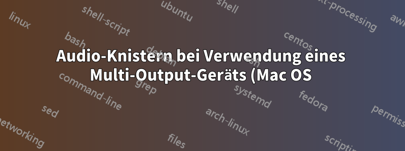 Audio-Knistern bei Verwendung eines Multi-Output-Geräts (Mac OS)