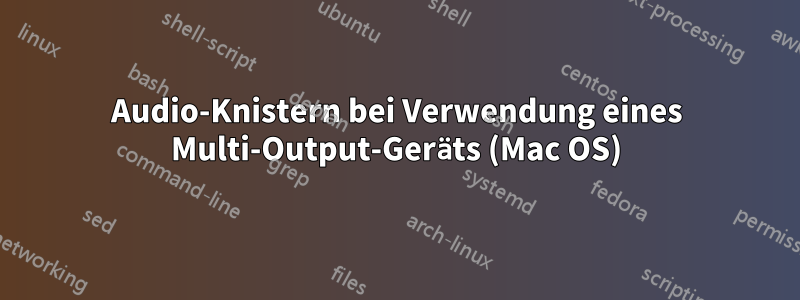 Audio-Knistern bei Verwendung eines Multi-Output-Geräts (Mac OS)