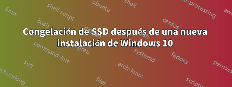 Congelación de SSD después de una nueva instalación de Windows 10