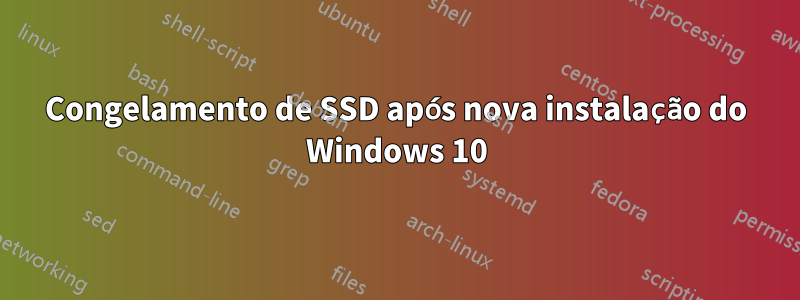 Congelamento de SSD após nova instalação do Windows 10