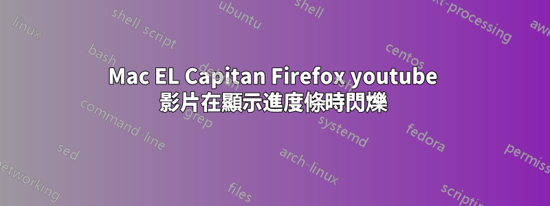 Mac EL Capitan Firefox youtube 影片在顯示進度條時閃爍