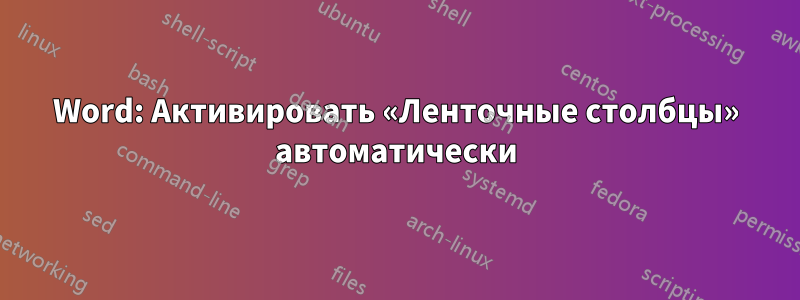 Word: Активировать «Ленточные столбцы» автоматически
