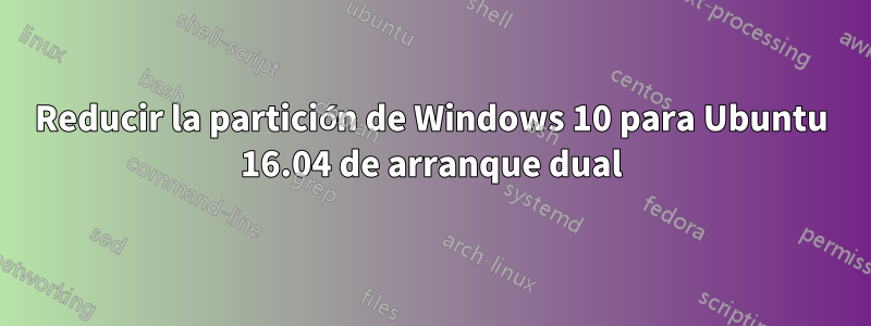 Reducir la partición de Windows 10 para Ubuntu 16.04 de arranque dual