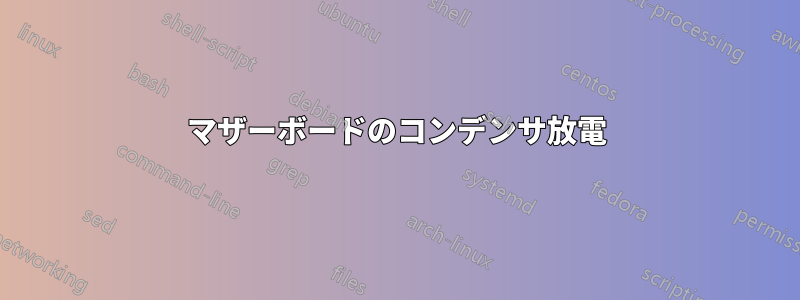 マザーボードのコンデンサ放電