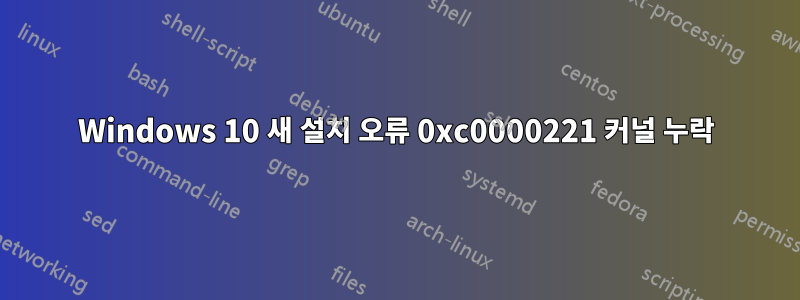 Windows 10 새 설치 오류 0xc0000221 커널 누락