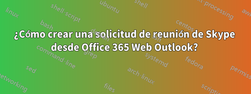 ¿Cómo crear una solicitud de reunión de Skype desde Office 365 Web Outlook?