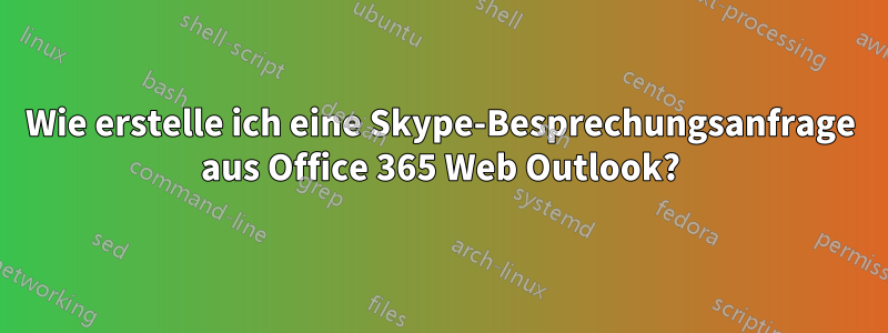 Wie erstelle ich eine Skype-Besprechungsanfrage aus Office 365 Web Outlook?
