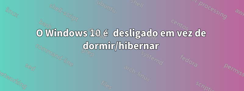 O Windows 10 é desligado em vez de dormir/hibernar