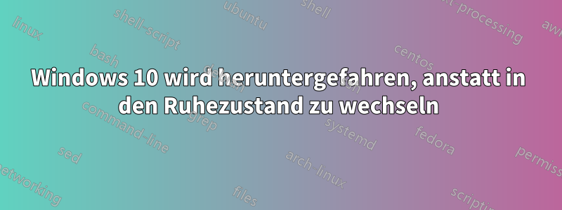 Windows 10 wird heruntergefahren, anstatt in den Ruhezustand zu wechseln