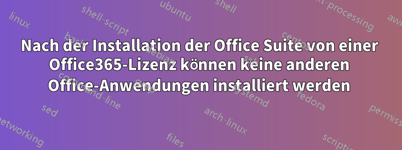 Nach der Installation der Office Suite von einer Office365-Lizenz können keine anderen Office-Anwendungen installiert werden