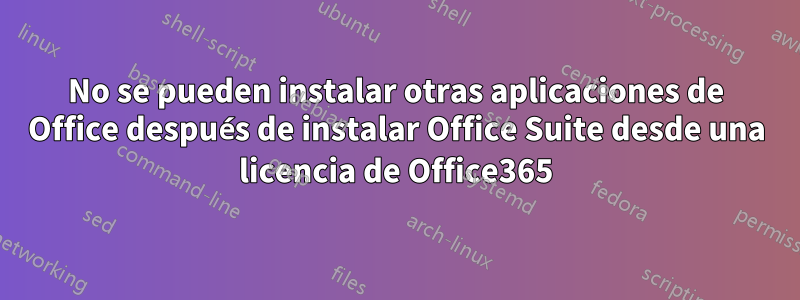 No se pueden instalar otras aplicaciones de Office después de instalar Office Suite desde una licencia de Office365