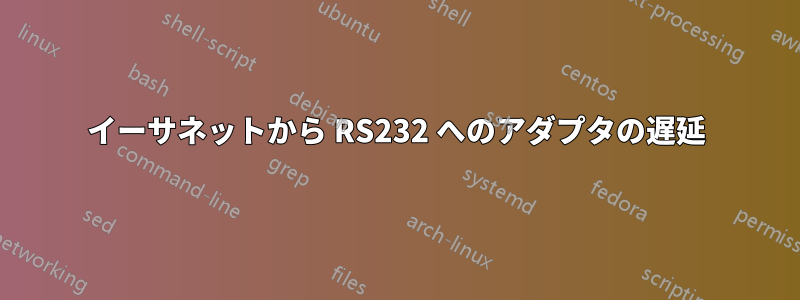 イーサネットから RS232 へのアダプタの遅延