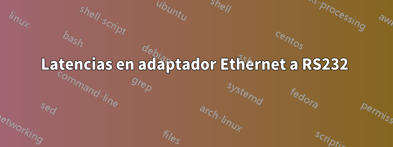 Latencias en adaptador Ethernet a RS232