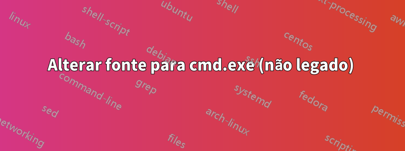 Alterar fonte para cmd.exe (não legado)