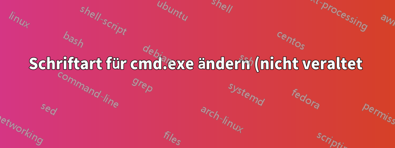 Schriftart für cmd.exe ändern (nicht veraltet)