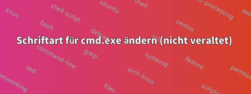 Schriftart für cmd.exe ändern (nicht veraltet)