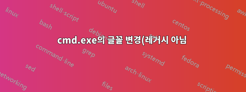 cmd.exe의 글꼴 변경(레거시 아님)