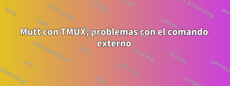 Mutt con TMUX, problemas con el comando externo